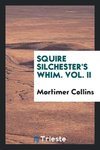 Squire Silchester's whim. Vol. II