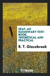 Heat, an elementary text-book, theoretical and practical