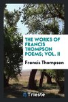 The works of Francis Thompson poems; Vol. II