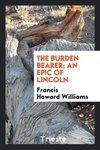 The burden bearer; an epic of Lincoln