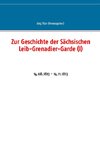 Zur Geschichte der Sächsischen Leib-Grenadier-Garde (I)