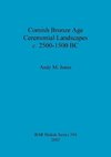 Cornish Bronze Age Ceremonial Landscapes c. 2500-1500 BC