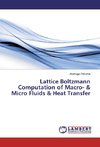 Lattice Boltzmann Computation of Macro- & Micro Fluids & Heat Transfer