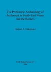 The Prehistoric Archaeology of Settlement in South-East Wales and the Borders