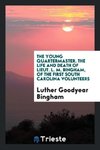 The Young Quartermaster. The Life and Death of Lieut. L. M. Bingham, of the First South Carolina Volunteers