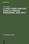 La politique urbaine dans la région parisienne, 1945-1972