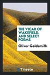 The Vicar of Wakefield. And Select Poems