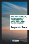 Pens and Types; Or, Hints and Helps for Those Who Write, Print, Read, Teach, or Learn