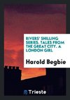 Rivers' Shilling Series. Tales from the Great City. A London Girl