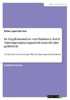 Ist Supplementation von Vitaminen durch Nahrungsergänzungsmittel sinnvoll oder gefährlich?