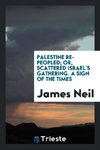 Palestine Re-peopled; Or, Scattered Israel's Gathering. A Sign of the Times