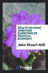 Essays on Some Unsettled Questions of Political Economy