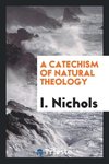 A Catechism of Natural Theology