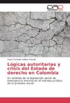 Lógicas autoritarias y crisis del Estado de derecho en Colombia