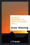 Diana's Crescent. In Two Volumes. Vol. I