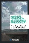 A Manual for Courts-Martial, Courts of Inquiry, and Retiring Boards, and Other Procedure Under Military Law