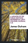 A Memoir of the Public Services Rendered by Lieut. Colonel Outram, C.B.