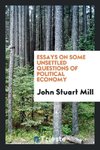 Essays on Some Unsettled Questions of Political Economy