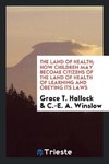 The Land of Health; How Children May Become Citizens of the Land of Health of Learning and Obeying Its Laws