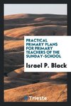 Practical Primary Plans for Primary Teachers of the Sunday-School