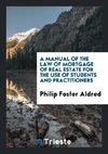 A Manual of the Law of Mortgage of Real Estate for the Use of Students and Practitioners