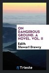 On Dangerous Ground. A Novel. Vol. II