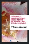 Evangelical Union Doctrinal Series. (Fourth Issue) The Nature of the Atonement