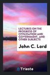 Lectures on the Progress of Civilization and Government, and Other Subjects
