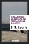 Occasional Addresses on Educational Subjects