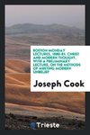 Boston Monday Lectures, 1880-81. Christ and Modern Thought. With a Preliminary Lecture, on the Methods of Meeting Modern Unbelief