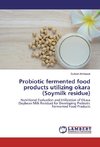 Probiotic fermented food products utilizing okara (Soymilk residue)