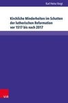 Kirchliche Minderheiten im Schatten der lutherischen Reformation vor 1517 bis nach 2017