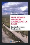 True Stories of Great Americans. La Salle