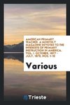 American Primary Teacher. A Monthly Magazine Devoted to the Interests of Primary Instruction in America. Vol. I. October, 1877 - July, 1878, Nos. 1-10