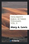 Two Pretty Girls. In Three Volumes. Vol. II