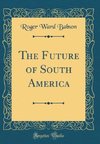 Babson, R: Future of South America (Classic Reprint)