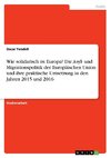 Wie solidarisch ist Europa? Die Asyl- und Migrationspolitik der Europäischen Union und ihre praktische Umsetzung in den Jahren 2015 und 2016