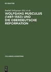 Wolfgang Musculus (1497-1563) und die oberdeutsche Reformation