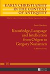 Knowledge, Language and Intellection from Origen to Gregory Nazianzen