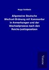 Allgemeine Deutsche Wechsel-Ordnung mit Kommentar in Anmerkungen und der Wechselprozess nach den Reichs-Justizgesetzen