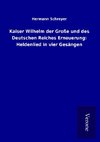 Kaiser Wilhelm der Große und des Deutschen Reiches Erneuerung: Heldenlied in vier Gesängen