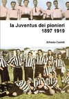 la Juventus dei pionieri 1897 1919