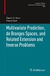 Multivariate Prediction, de Branges Spaces, and Related Extension and Inverse Problems