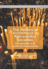 The Politics of Victimhood in Post-conflict Societies