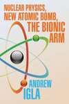 Nuclear Physics, New Atomic Bomb, the Bionic Arm