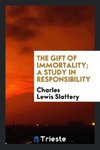 The Gift of Immortality; a Study in Responsibility