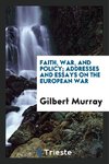 Faith, War, and Policy; Addresses and Essays on the European War