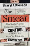 The Smear: How Shady Political Operatives and Fake News Control What You See, What You Think, and How You Vote