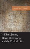 William James, Moral Philosophy, and the Ethical Life