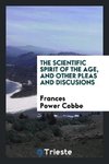 The scientific spirit of the age, and other pleas and discusions